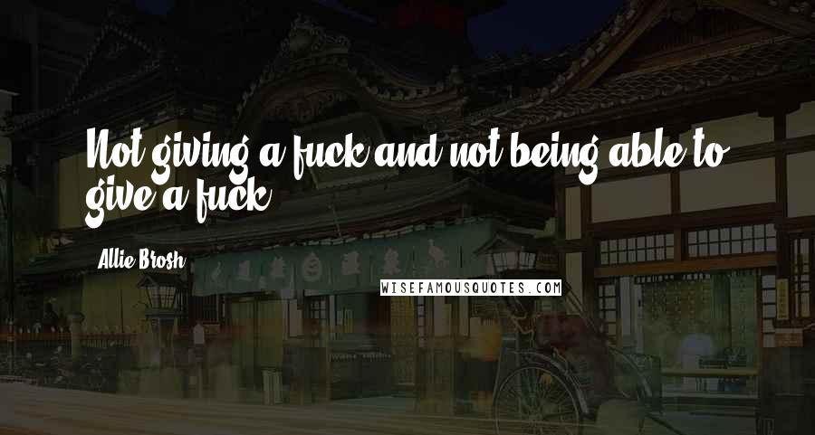 Allie Brosh Quotes: Not giving a fuck and not being able to give a fuck.
