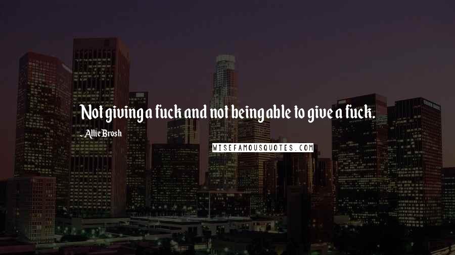 Allie Brosh Quotes: Not giving a fuck and not being able to give a fuck.