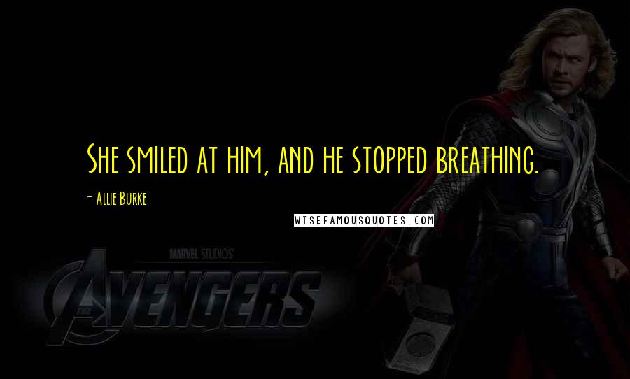 Allie Burke Quotes: She smiled at him, and he stopped breathing.