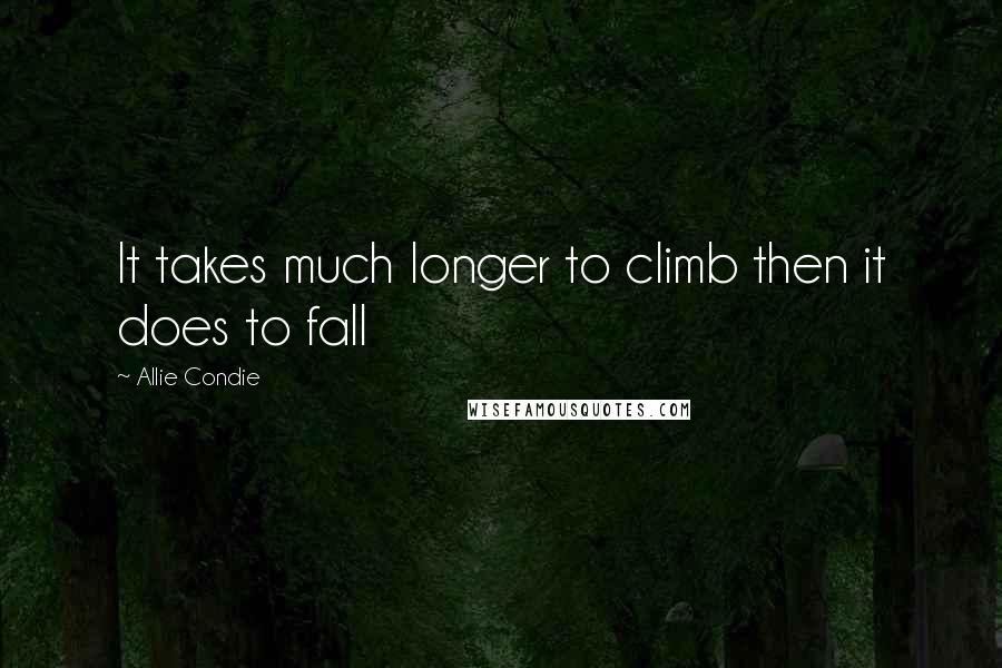 Allie Condie Quotes: It takes much longer to climb then it does to fall