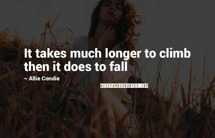 Allie Condie Quotes: It takes much longer to climb then it does to fall