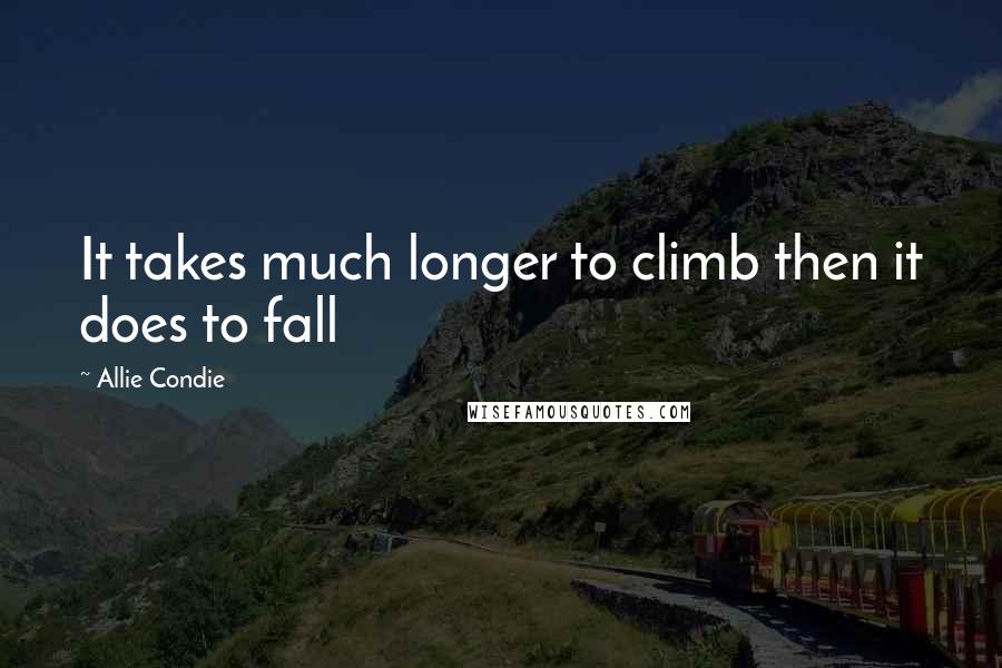 Allie Condie Quotes: It takes much longer to climb then it does to fall