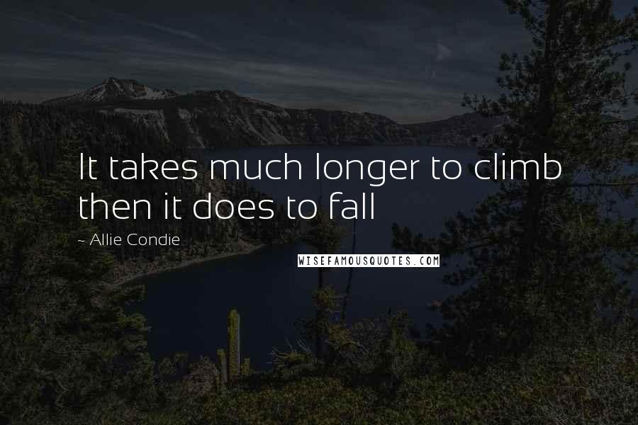 Allie Condie Quotes: It takes much longer to climb then it does to fall