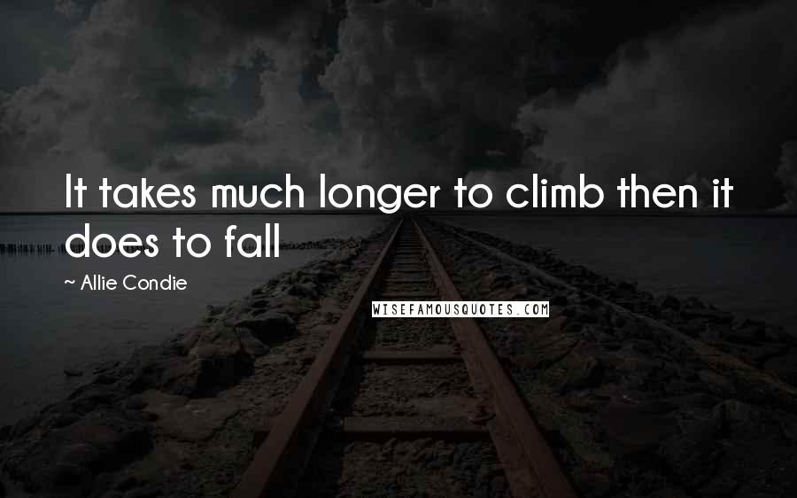 Allie Condie Quotes: It takes much longer to climb then it does to fall