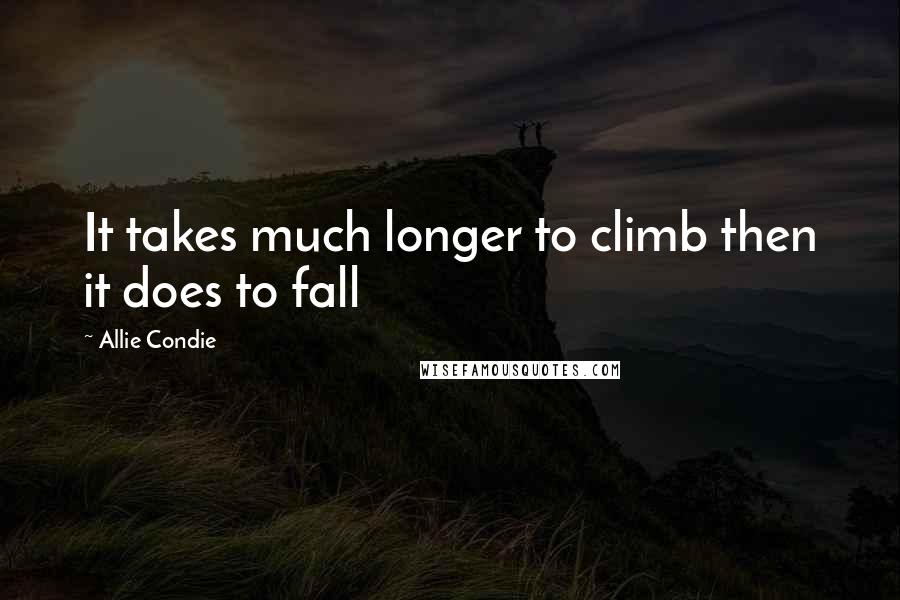 Allie Condie Quotes: It takes much longer to climb then it does to fall