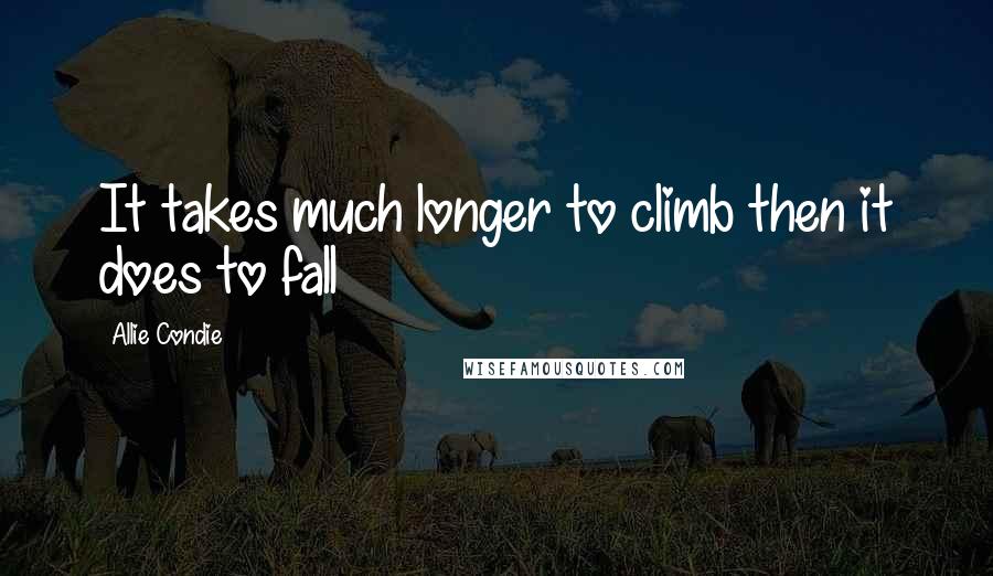 Allie Condie Quotes: It takes much longer to climb then it does to fall