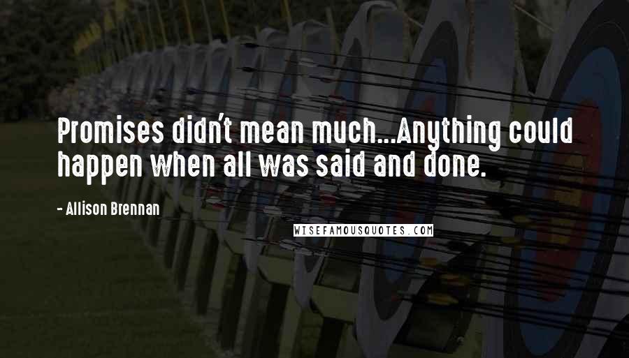 Allison Brennan Quotes: Promises didn't mean much...Anything could happen when all was said and done.