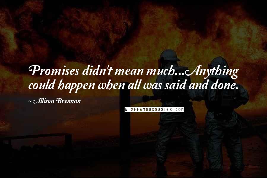 Allison Brennan Quotes: Promises didn't mean much...Anything could happen when all was said and done.