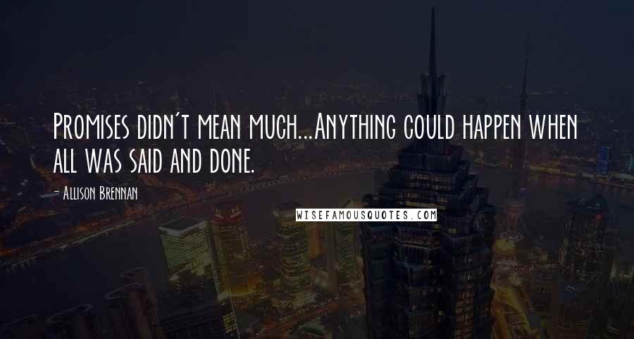 Allison Brennan Quotes: Promises didn't mean much...Anything could happen when all was said and done.