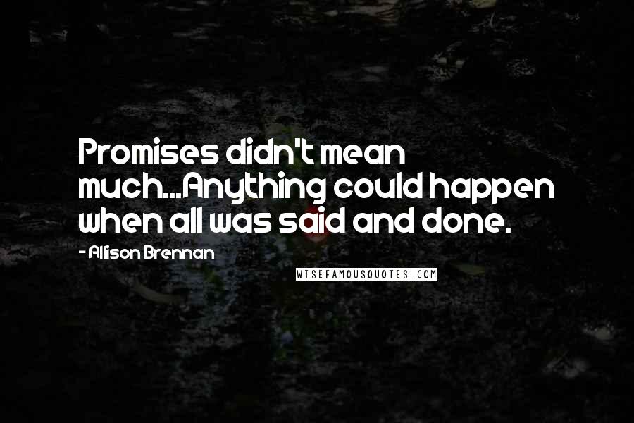 Allison Brennan Quotes: Promises didn't mean much...Anything could happen when all was said and done.