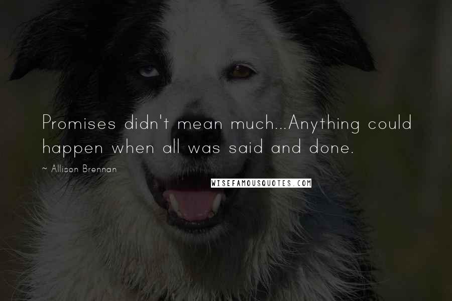 Allison Brennan Quotes: Promises didn't mean much...Anything could happen when all was said and done.