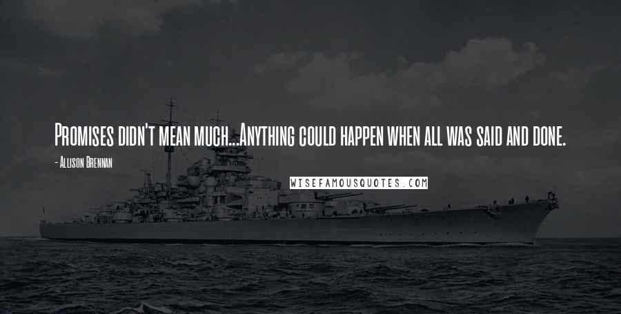 Allison Brennan Quotes: Promises didn't mean much...Anything could happen when all was said and done.