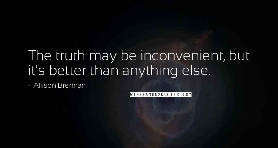 Allison Brennan Quotes: The truth may be inconvenient, but it's better than anything else.