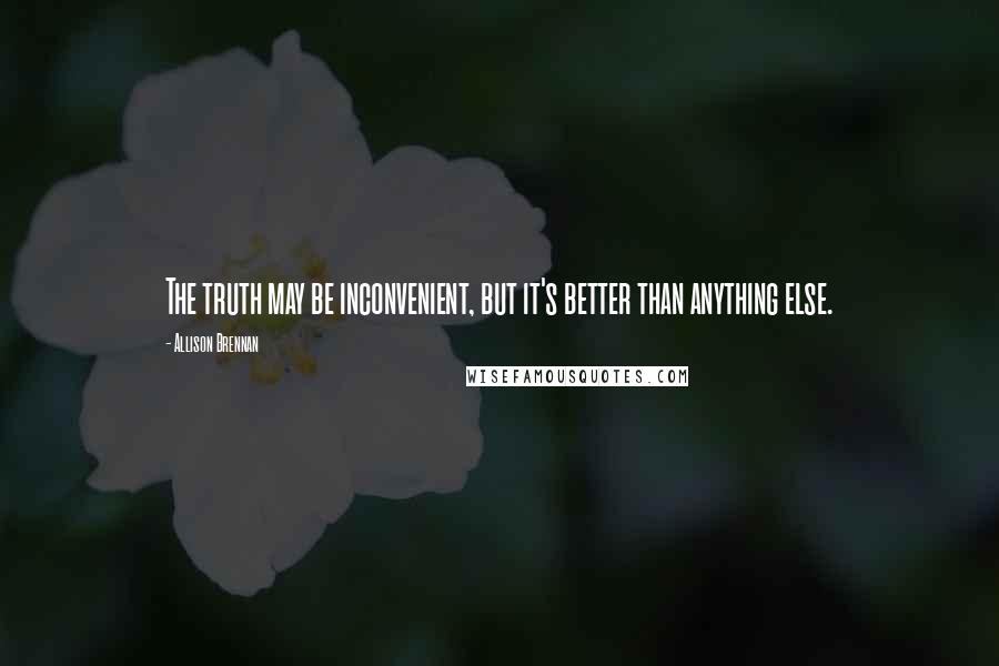 Allison Brennan Quotes: The truth may be inconvenient, but it's better than anything else.