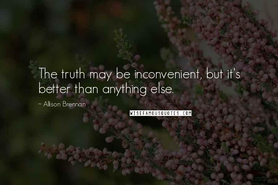 Allison Brennan Quotes: The truth may be inconvenient, but it's better than anything else.