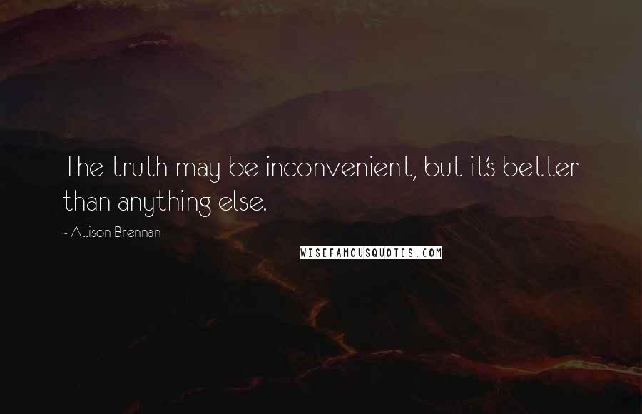 Allison Brennan Quotes: The truth may be inconvenient, but it's better than anything else.