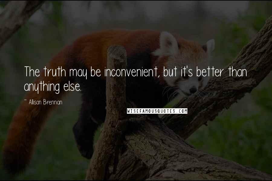 Allison Brennan Quotes: The truth may be inconvenient, but it's better than anything else.