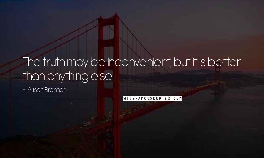 Allison Brennan Quotes: The truth may be inconvenient, but it's better than anything else.