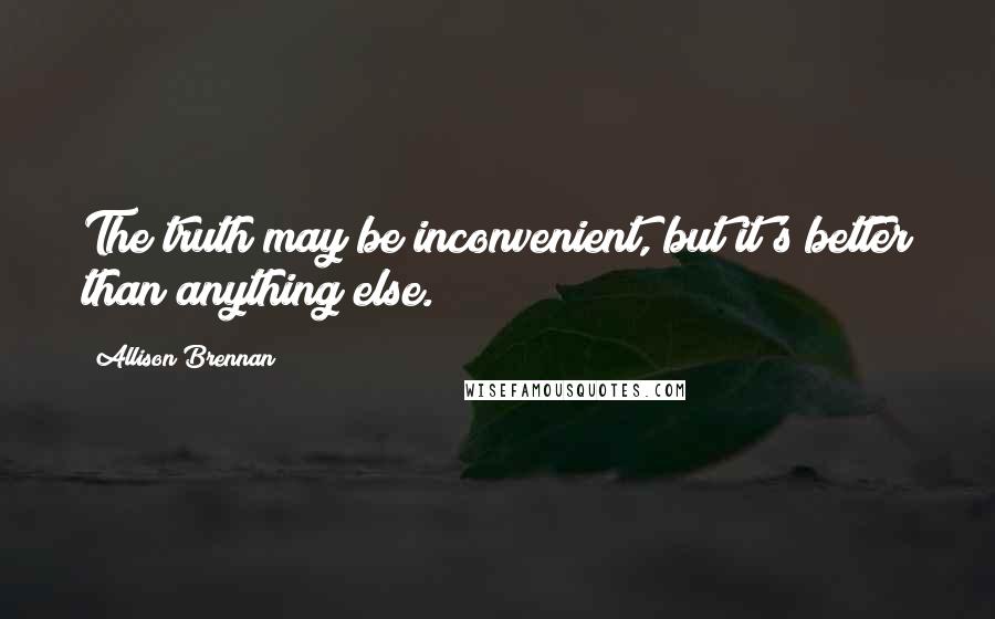 Allison Brennan Quotes: The truth may be inconvenient, but it's better than anything else.