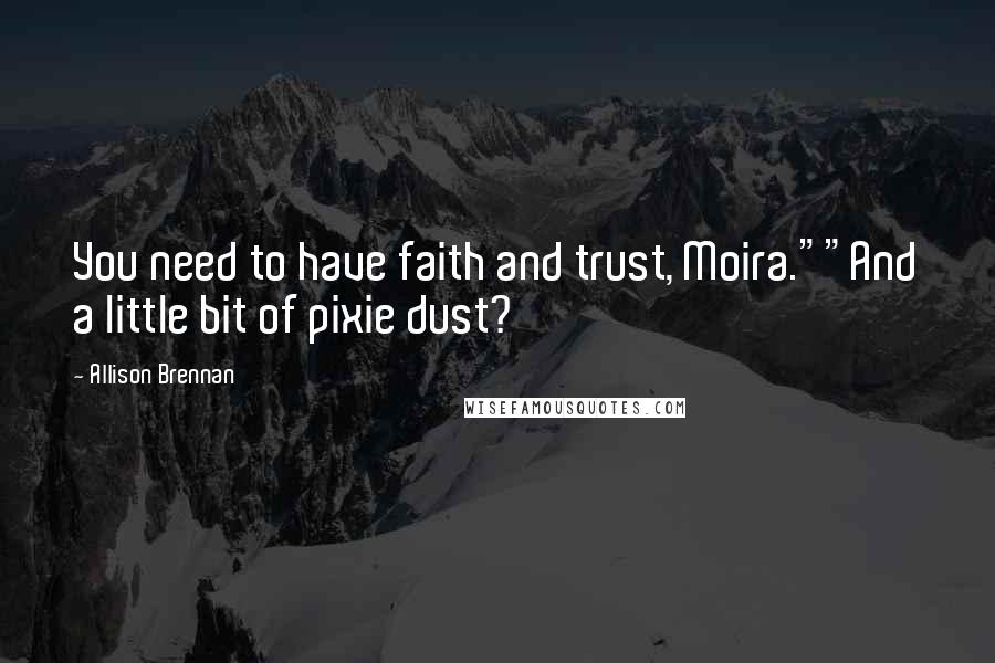 Allison Brennan Quotes: You need to have faith and trust, Moira.""And a little bit of pixie dust?