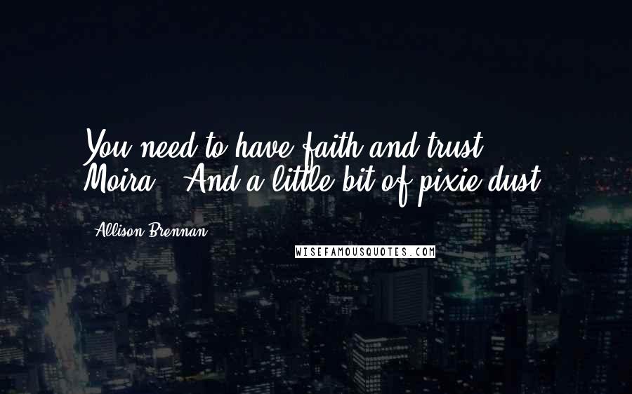 Allison Brennan Quotes: You need to have faith and trust, Moira.""And a little bit of pixie dust?