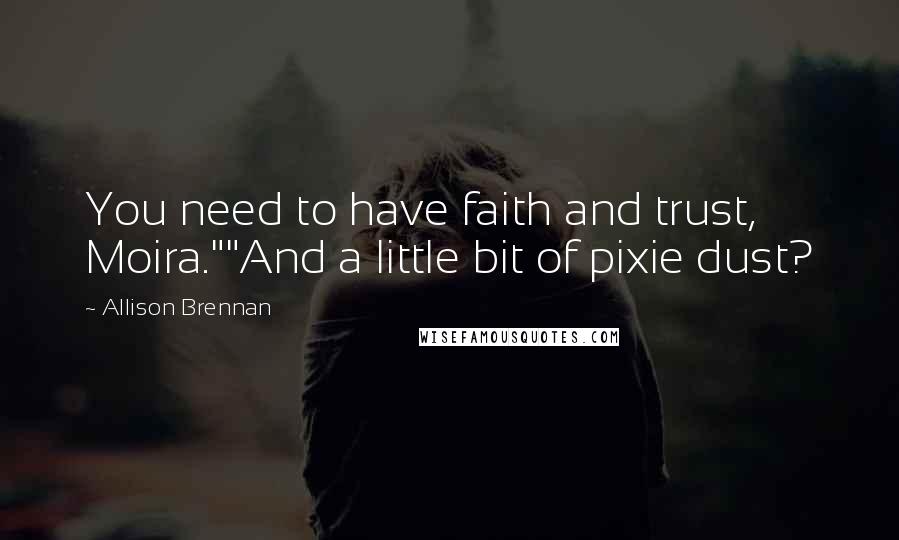 Allison Brennan Quotes: You need to have faith and trust, Moira.""And a little bit of pixie dust?