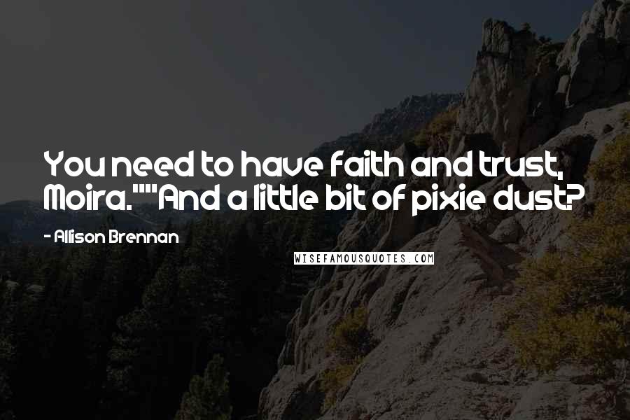 Allison Brennan Quotes: You need to have faith and trust, Moira.""And a little bit of pixie dust?