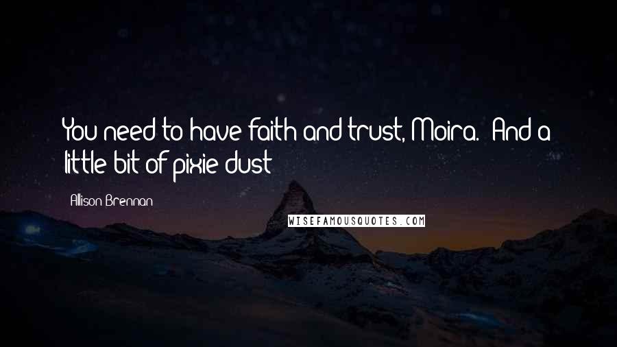 Allison Brennan Quotes: You need to have faith and trust, Moira.""And a little bit of pixie dust?