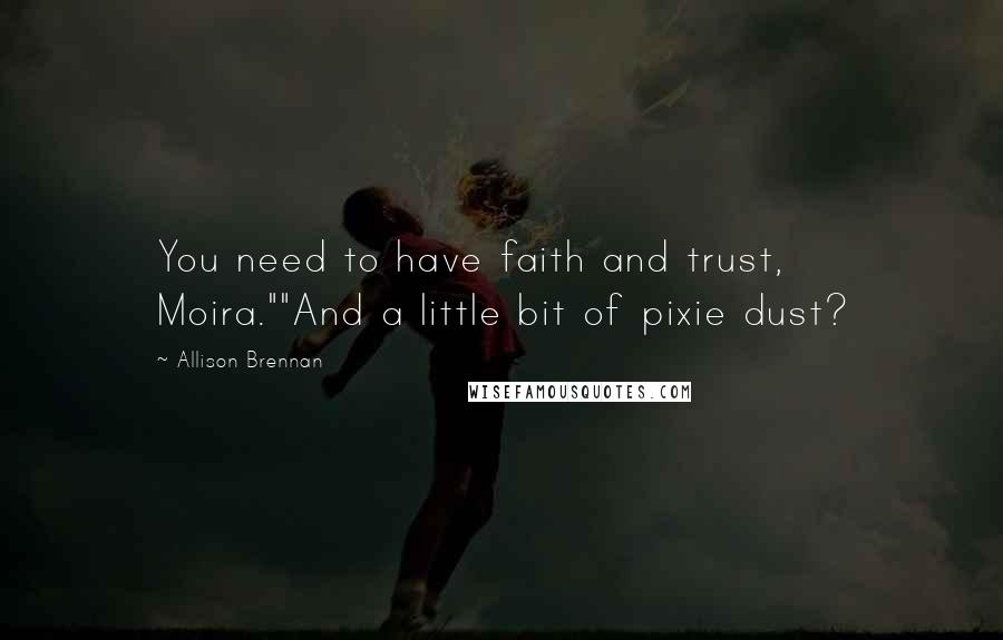 Allison Brennan Quotes: You need to have faith and trust, Moira.""And a little bit of pixie dust?