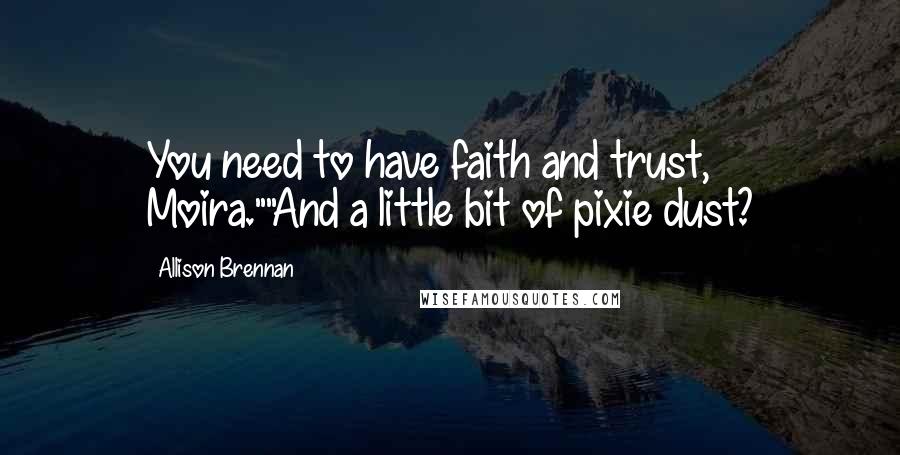 Allison Brennan Quotes: You need to have faith and trust, Moira.""And a little bit of pixie dust?