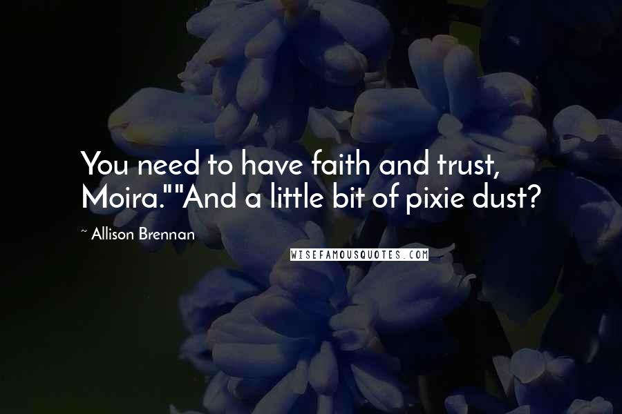 Allison Brennan Quotes: You need to have faith and trust, Moira.""And a little bit of pixie dust?