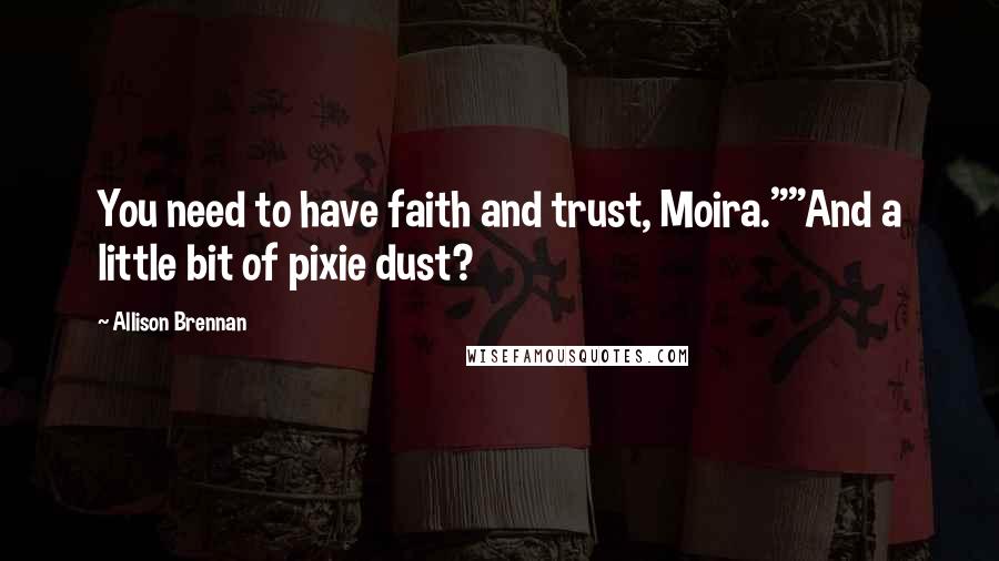 Allison Brennan Quotes: You need to have faith and trust, Moira.""And a little bit of pixie dust?