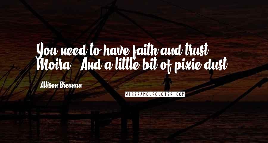 Allison Brennan Quotes: You need to have faith and trust, Moira.""And a little bit of pixie dust?