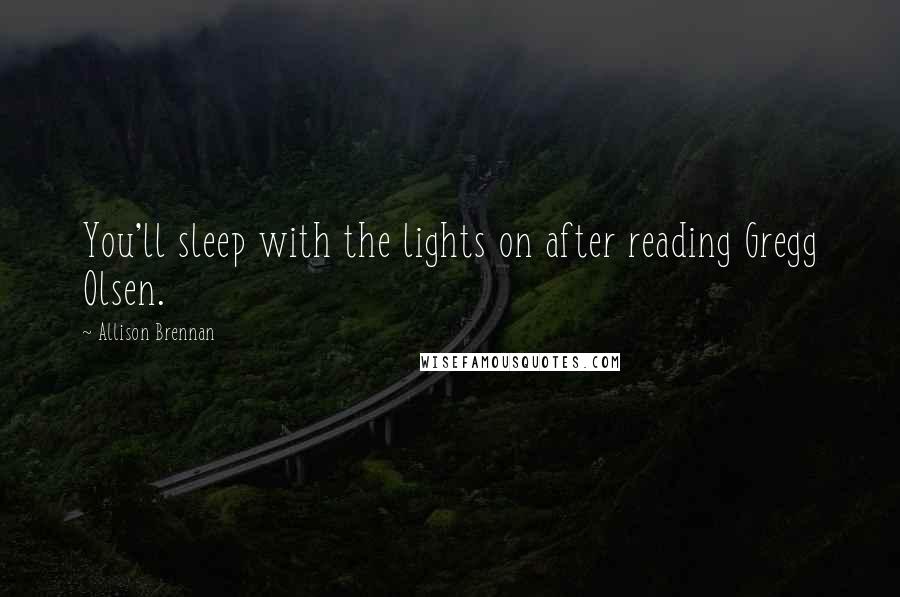 Allison Brennan Quotes: You'll sleep with the lights on after reading Gregg Olsen.