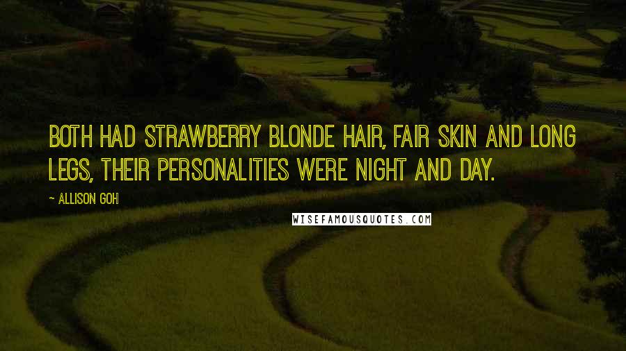 Allison Goh Quotes: both had strawberry blonde hair, fair skin and long legs, their personalities were night and day.