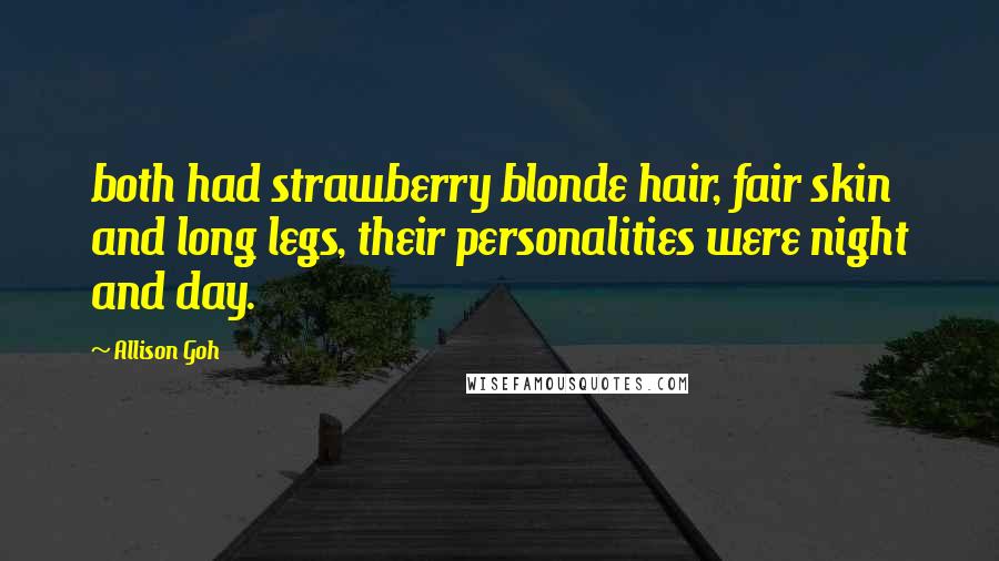 Allison Goh Quotes: both had strawberry blonde hair, fair skin and long legs, their personalities were night and day.