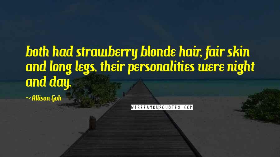 Allison Goh Quotes: both had strawberry blonde hair, fair skin and long legs, their personalities were night and day.