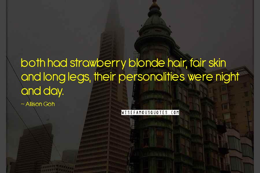 Allison Goh Quotes: both had strawberry blonde hair, fair skin and long legs, their personalities were night and day.