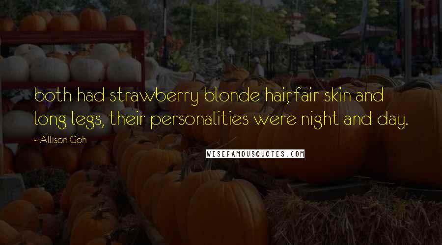 Allison Goh Quotes: both had strawberry blonde hair, fair skin and long legs, their personalities were night and day.