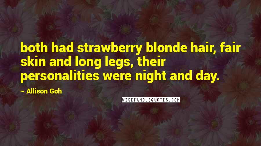 Allison Goh Quotes: both had strawberry blonde hair, fair skin and long legs, their personalities were night and day.