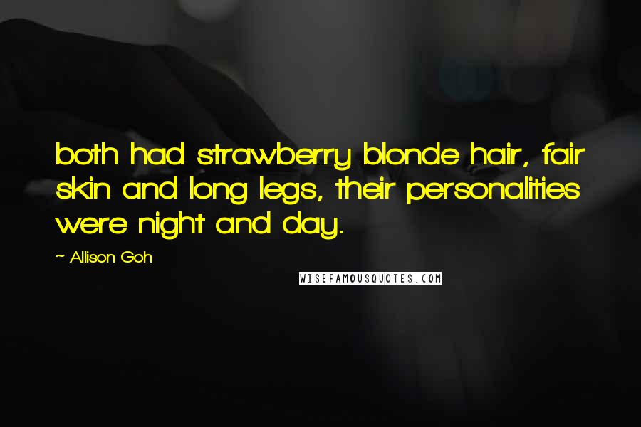 Allison Goh Quotes: both had strawberry blonde hair, fair skin and long legs, their personalities were night and day.