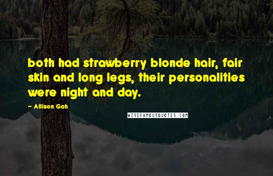 Allison Goh Quotes: both had strawberry blonde hair, fair skin and long legs, their personalities were night and day.