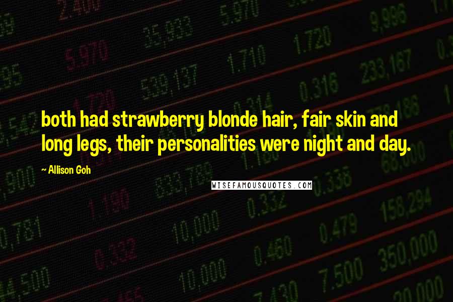 Allison Goh Quotes: both had strawberry blonde hair, fair skin and long legs, their personalities were night and day.