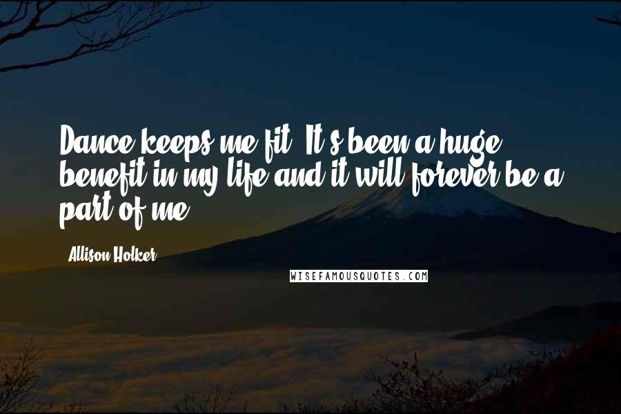 Allison Holker Quotes: Dance keeps me fit! It's been a huge benefit in my life and it will forever be a part of me.