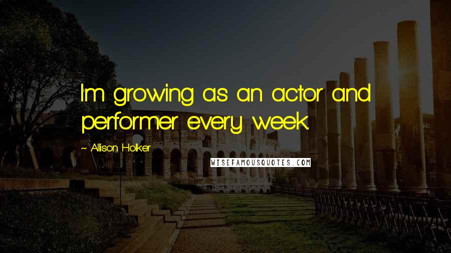 Allison Holker Quotes: I'm growing as an actor and performer every week.