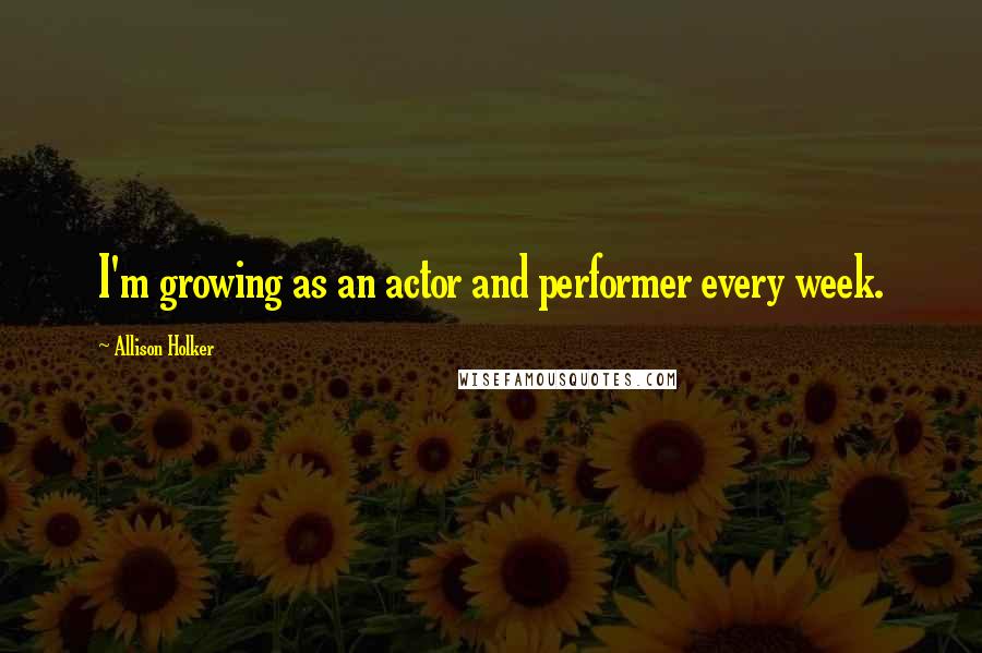 Allison Holker Quotes: I'm growing as an actor and performer every week.