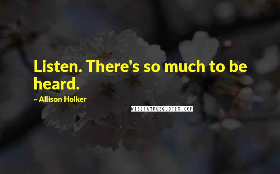 Allison Holker Quotes: Listen. There's so much to be heard.