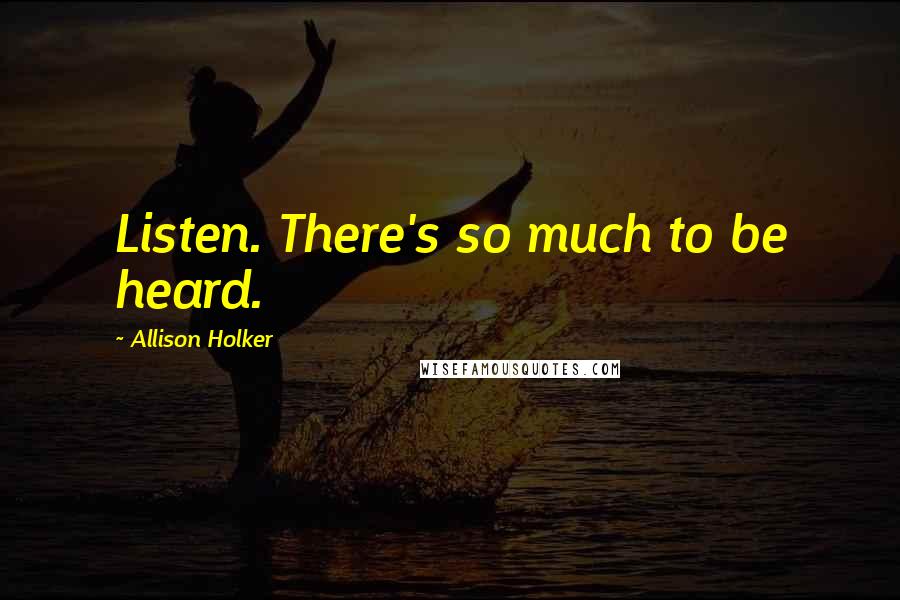 Allison Holker Quotes: Listen. There's so much to be heard.