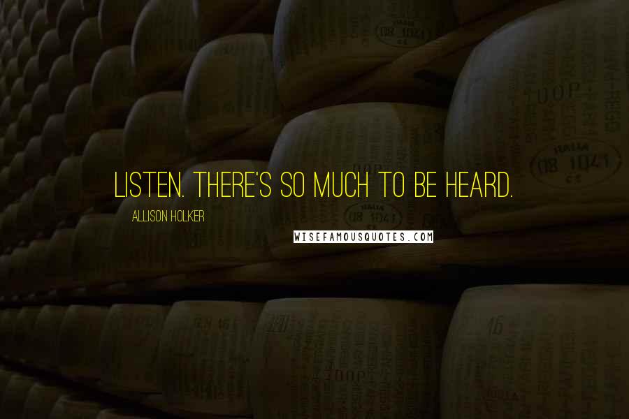 Allison Holker Quotes: Listen. There's so much to be heard.