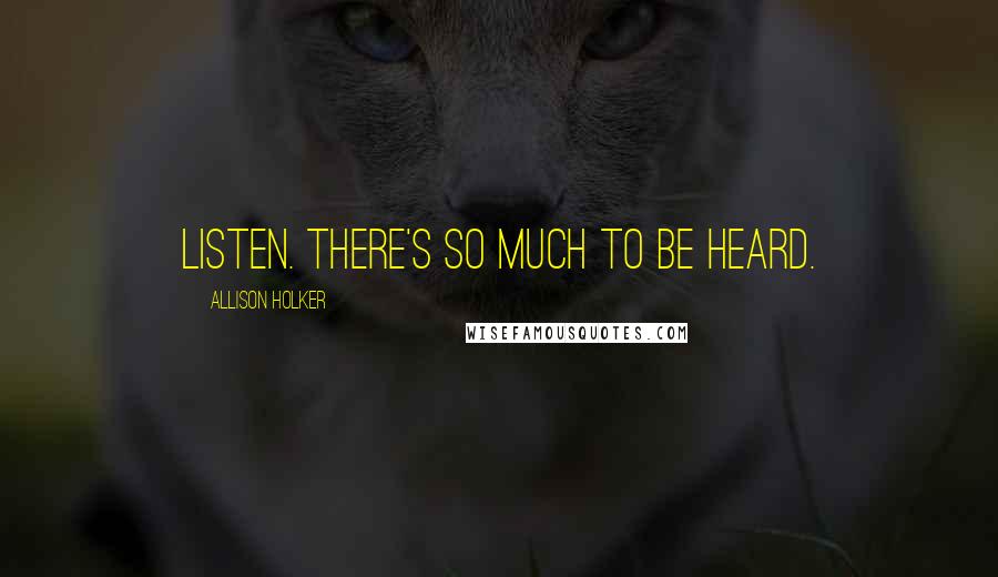 Allison Holker Quotes: Listen. There's so much to be heard.